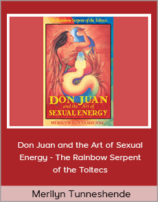 Merilyn Tunneshende - Don Juan and the Art of Sexual Energy - The Rainbow Serpent of the Toltecs