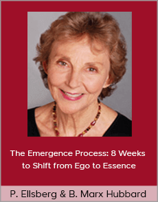 Patricia Ellsberg and Barbara Marx Hubbard - The Emergence Process: 8 Weeks to Shift from Ego to Essence