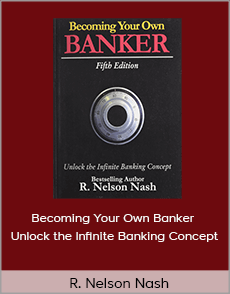R. Nelson Nash - Becoming Your Own Banker Unlock the Infinite Banking Concept