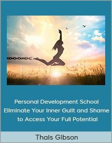 Thais Gibson - Personal Development School - Eliminate Your Inner Guilt and Shame to Access Your Full Potential