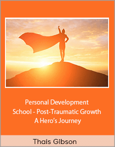 Thais Gibson - Personal Development School - Post-Traumatic Growth A Hero’s Journey