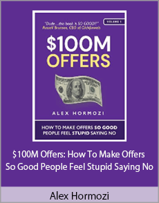 Alex Hormozi - $100M Offers How To Make Offers So Good People Feel Stupid Saying No