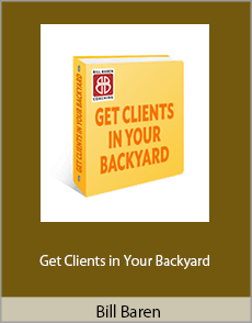Bill Baren - Get Clients in Your Backyard