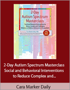 Cara Marker Daily - 2-Day Autism Spectrum Masterclass - Social and Behavioral Interventions to Reduce Complex and Challenging Behaviors in Children, Adolescents And Young Adults