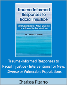Charissa Pizarro - Trauma-Informed Responses to Racial Injustice - Interventions for New, Diverse or Vulnerable Populations