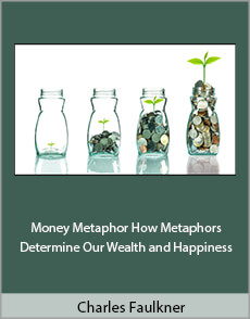 Charles Faulkner - Money Metaphor How Metaphors Determine Our Wealth and Happiness