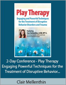 Clair Mellenthin - 2-Day Conference - Play Therapy - Engaging Powerful Techniques for the Treatment of Disruptive Behavior Disorders and Trauma