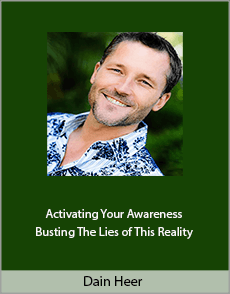 Dain Heer - Activating Your Awareness And Busting The Lies of This Reality