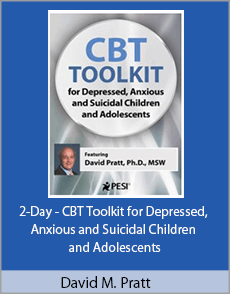 David M. Pratt - 2-Day - CBT Toolkit for Depressed, Anxious and Suicidal Children and Adolescents