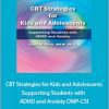 David M. Pratt - CBT Strategies for Kids and Adolescents. Supporting Students with ADHD and Anxiety