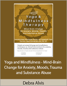 Debra Alvis - Yoga and Mindfulness - Mind-Brain Change for Anxiety, Moods, Trauma and Substance Abuse