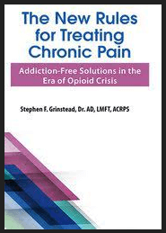Dr. Stephen F Grinstead - The New Rules for Treating Chronic Pain - Addiction-Free Solutions in the Era of Opioid Crisis