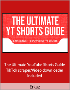 Erkaz - The Ultimate YouTube Shorts Guide - TikTok scraper/Video downloader included