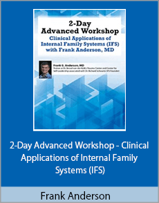 Frank Anderson - 2-Day Advanced Workshop - Clinical Applications of Internal Family Systems (IFS)