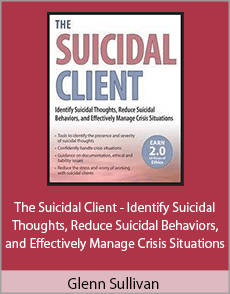 Glenn Sullivan - The Suicidal Client - Identify Suicidal Thoughts, Reduce Suicidal Behaviors, and Effectively Manage Crisis Situations