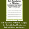 Gwen Wild - Self-Regulation in Children - Keeping the Body, Mind and Emotions on Task in Children with Autism, ADHD or Sensory Disorders