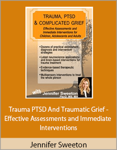 Jennifer Sweeton - Trauma PTSD And Traumatic Grief - Effective Assessments and Immediate Interventions