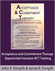 John P. Forsyth And Jamie R. Forsyth - Acceptance and Commitment Therapy - Experiential Intensive ACT Training