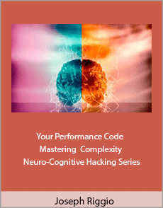 Joseph Riggio - Your Performance Code - Mastering Complexity And Neuro-Cognitive Hacking Series