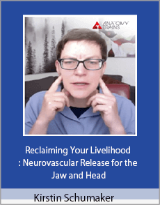 Kirstin Schumaker - Reclaiming Your Livelihood: Neurovascular Release for the Jaw and Head