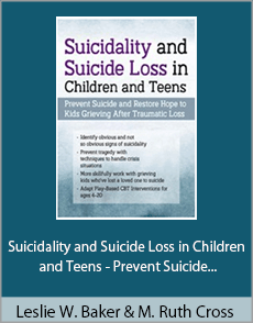 Leslie W. Baker And Mary Ruth Cross - Suicidality and Suicide Loss in Children and Teens - Prevent Suicide and Restore Hope to Kids Grieving After Traumatic Loss