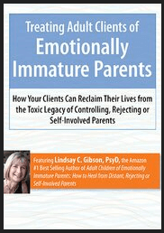 Lindsay Gibson - Treating Adult Clients of Emotionally Immature Parents - How Your Clients Can Reclaim Their Lives from the Toxic Legacy of Controlling, Rejecting or Self-Involved Parents