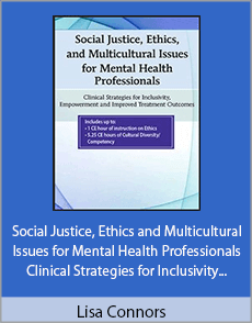 Lisa Connors - Social Justice, Ethics and Multicultural Issues for Mental Health Professionals - Clinical Strategies for Inclusivity, Empowerment and Improved Treatment Outcomes