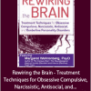 Margaret Wehrenberg - Rewiring the Brain - Treatment Techniques for Obsessive Compulsive, Narcissistic, Antisocial, and Borderline Personality Disorders