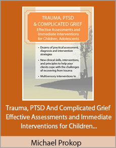 Michael Prokop - Trauma, PTSD And Complicated Grief - Effective Assessments and Immediate Interventions for Children, Adolescents and Adults