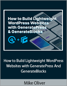 Mike Oliver - How to Build Lightweight WordPress Websites with GeneratePress And GenerateBlocks