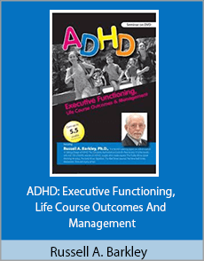 Russell A. Barkley - ADHD: Executive Functioning, Life Course Outcomes And Management