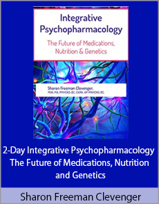 Sharon Freeman Clevenger - 2-Day Integrative Psychopharmacology - The Future of Medications, Nutrition and Genetics