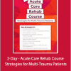 Steven Rankin - 2-Day - Acute Care Rehab Course - Strategies for Multi-Trauma Patients