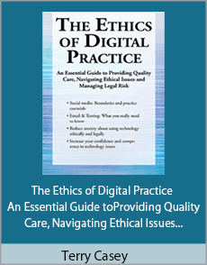 Terry Casey - The Ethics of Digital Practice - An Essential Guide to Providing Quality Care, Navigating Ethical Issues and Managing Legal Risk