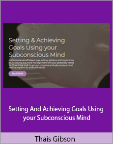 Thais Gibson - Setting And Achieving Goals Using your Subconscious Mind