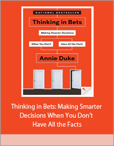 Thinking in Bets Making Smarter Decisions When You Don’t Have All the Facts