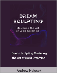 Andrew Holocek - Dream Sculpting Mastering the Art of Lucid Dreaming