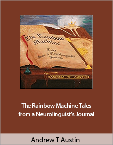 Andrew T. Austin - The Rainbow Machine: Tales from a Neurolinguist's Journal