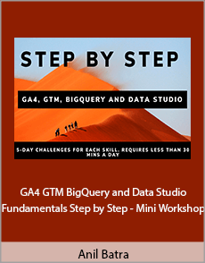 Anil Batra - GA4, GTM, BigQuery, and Data Studio Fundamentals Step by Step - Mini Workshop