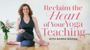 Barrie Risman - Workshop: Reclaim the Heart of Your Yoga Teaching