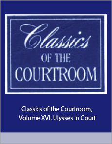 Classics of the Courtroom, Volume XVI. Ulysses in Court