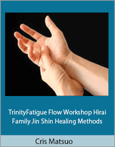 Cris Matsuo – TrinityFatigue Flow Workshop Hirai Family Jin Shin Healing Methods