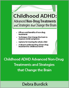 Debra Burdick - Childhood ADHD. Advanced Non-Drug Treatments Strategies that Change the Brain