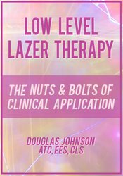 Doug Johnson - Low Level Laser Therapy. The Nuts and Bolts of Clinical Application