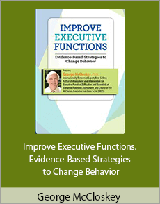 George McCloskey - Improve Executive Functions. Evidence-Based Strategies to Change Behavior
