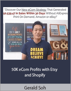 Gerald Soh - 50K eCom Profits with Etsy and Shopify