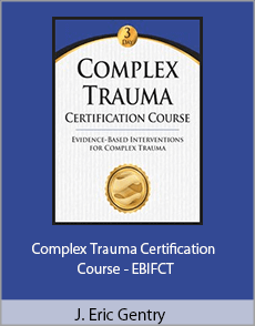 J. Eric Gentry - Complex Trauma Certification Course - EBIFCT