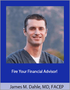 James M. Dahle, MD, FACEP - Fire Your Financial Advisor!