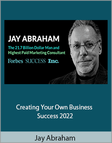 Jay Abraham - Creating Your Own Business Success 2022