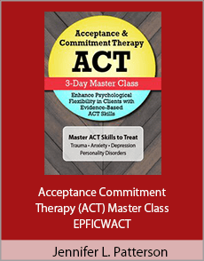 Jennifer L. Patterson - Acceptance Commitment Therapy (ACT) Master Class - EPFICWACT
